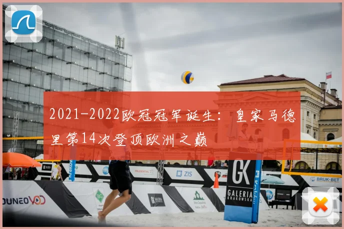 2021-2022欧冠冠军诞生：皇家马德里第14次登顶欧洲之巅
