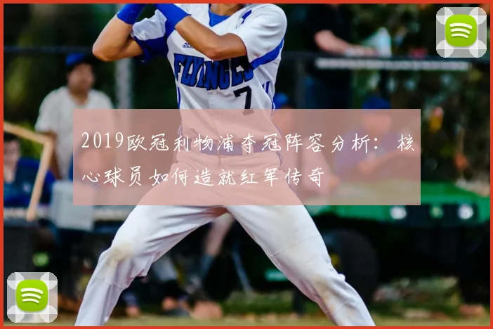 2019欧冠利物浦夺冠阵容分析：核心球员如何造就红军传奇